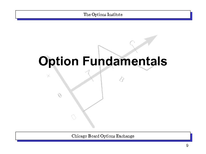 The Options Institute Option Fundamentals Chicago Board Options Exchange 9 