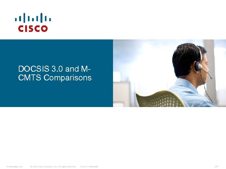 DOCSIS 3. 0 and MCMTS Comparisons Presentation_ID © 2006 Cisco Systems, Inc. All rights