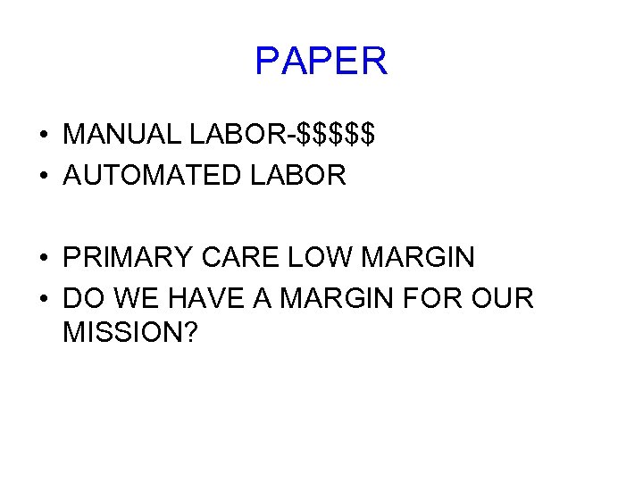 PAPER • MANUAL LABOR-$$$$$ • AUTOMATED LABOR • PRIMARY CARE LOW MARGIN • DO