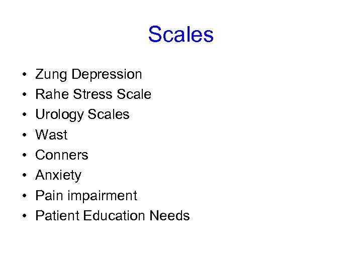 Scales • • Zung Depression Rahe Stress Scale Urology Scales Wast Conners Anxiety Pain
