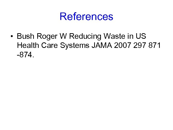 References • Bush Roger W Reducing Waste in US Health Care Systems JAMA 2007