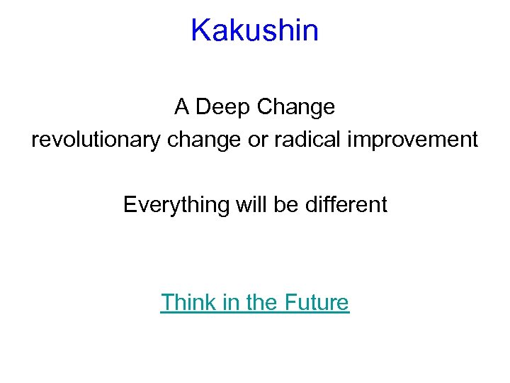 Kakushin A Deep Change revolutionary change or radical improvement Everything will be different Think