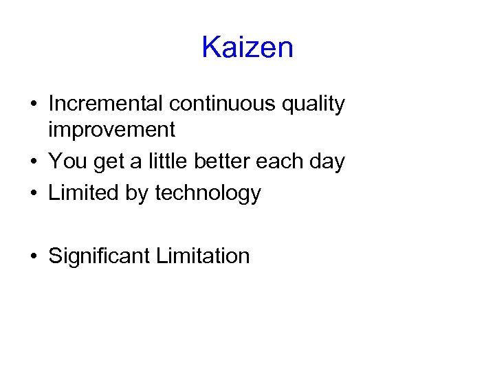 Kaizen • Incremental continuous quality improvement • You get a little better each day