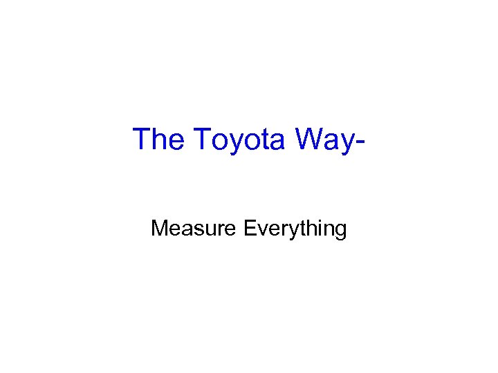 The Toyota Way. Measure Everything 