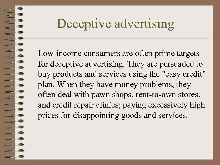 Deceptive advertising Low-income consumers are often prime targets for deceptive advertising. They are persuaded
