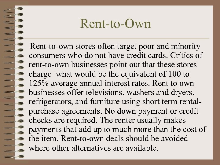 Rent-to-Own Rent-to-own stores often target poor and minority consumers who do not have credit