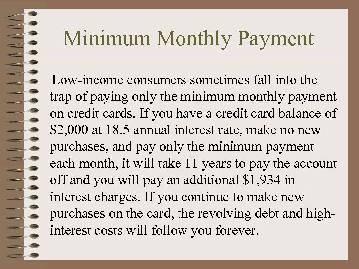 Minimum Monthly Payment Low-income consumers sometimes fall into the trap of paying only the