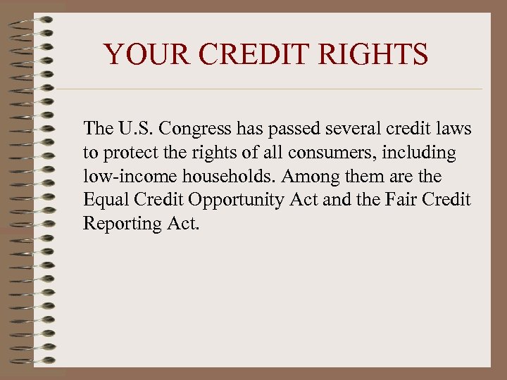 YOUR CREDIT RIGHTS The U. S. Congress has passed several credit laws to protect