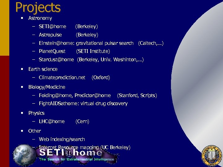 Projects • Astronomy – SETI@home (Berkeley) – Astropulse (Berkeley) – Einstein@home: gravitational pulsar search