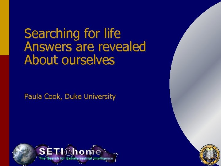 Searching for life Answers are revealed About ourselves Paula Cook, Duke University 