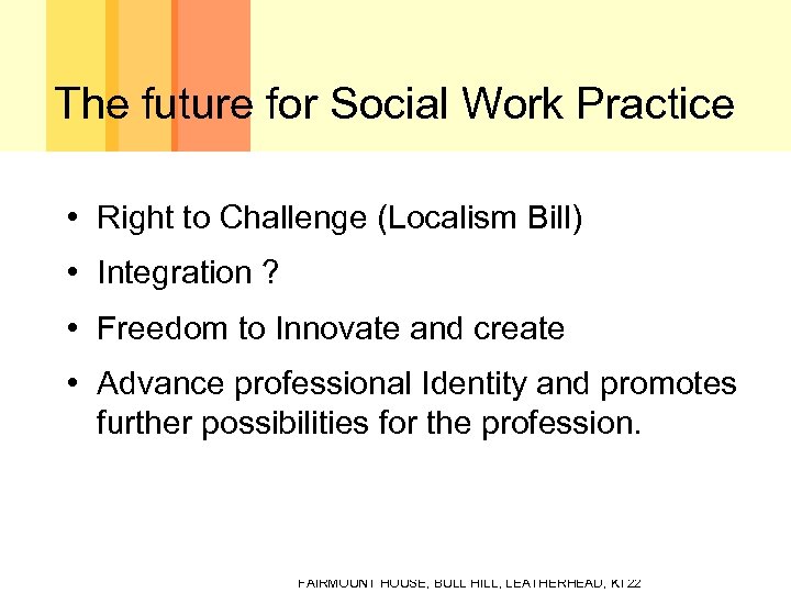 The future for Social Work Practice • Right to Challenge (Localism Bill) • Integration