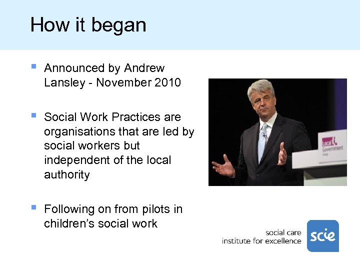 How it began § Announced by Andrew Lansley - November 2010 § Social Work