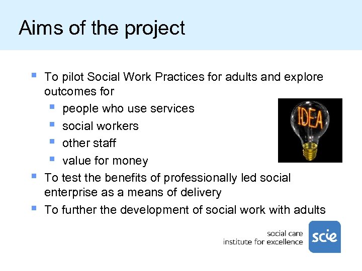 Aims of the project § § § To pilot Social Work Practices for adults