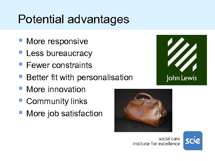 Potential advantages § § § § More responsive Less bureaucracy Fewer constraints Better fit