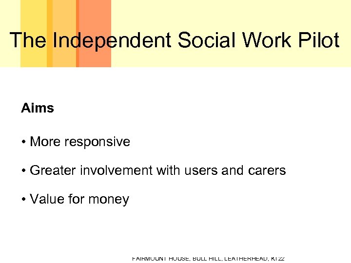 The Independent Social Work Pilot Aims • More responsive • Greater involvement with users
