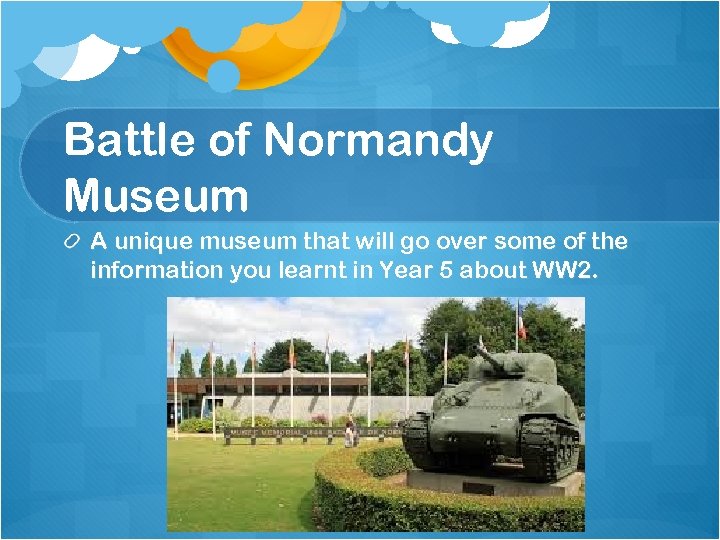 Battle of Normandy Museum A unique museum that will go over some of the