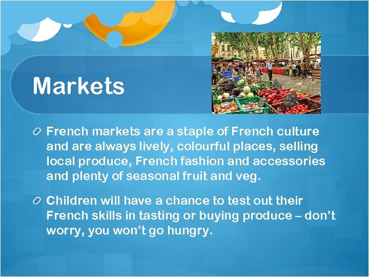 Markets French markets are a staple of French culture and are always lively, colourful