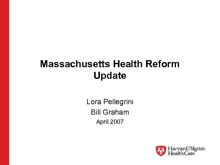 Massachusetts Health Reform Update Lora Pellegrini Bill Graham April 2007 