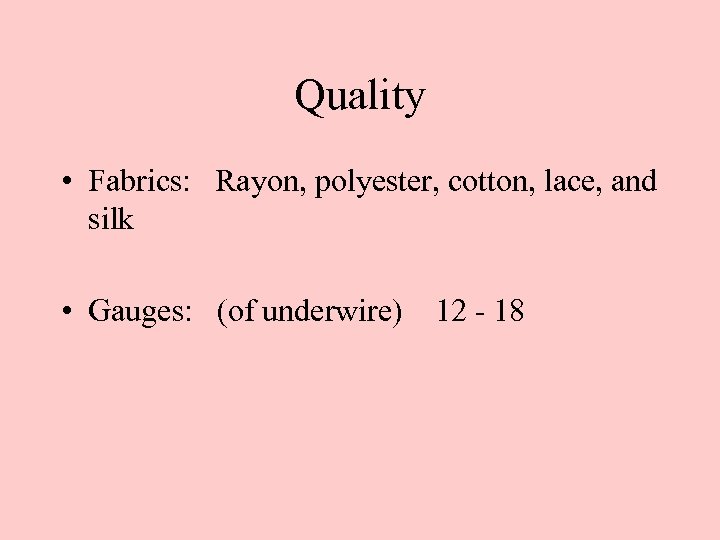 Quality • Fabrics: Rayon, polyester, cotton, lace, and silk • Gauges: (of underwire) 12