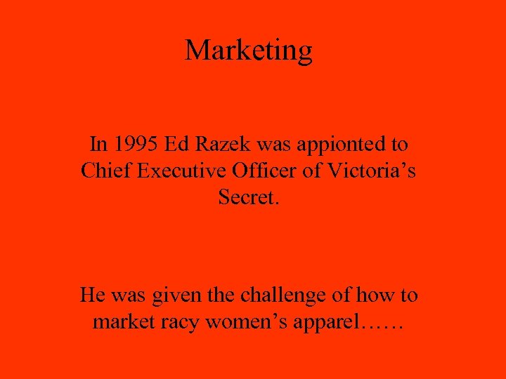 Marketing In 1995 Ed Razek was appionted to Chief Executive Officer of Victoria’s Secret.