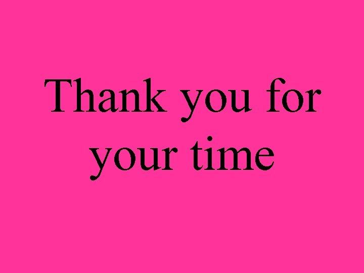 Thank you for your time 