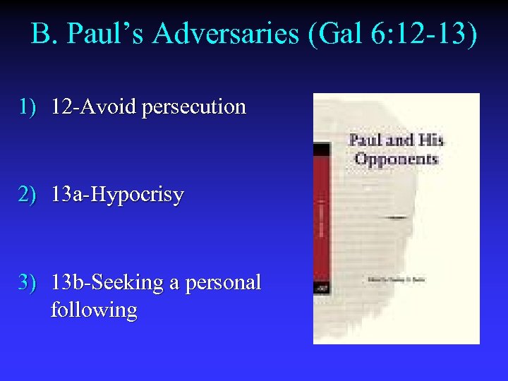 B. Paul’s Adversaries (Gal 6: 12 -13) 1) 12 -Avoid persecution 2) 13 a-Hypocrisy