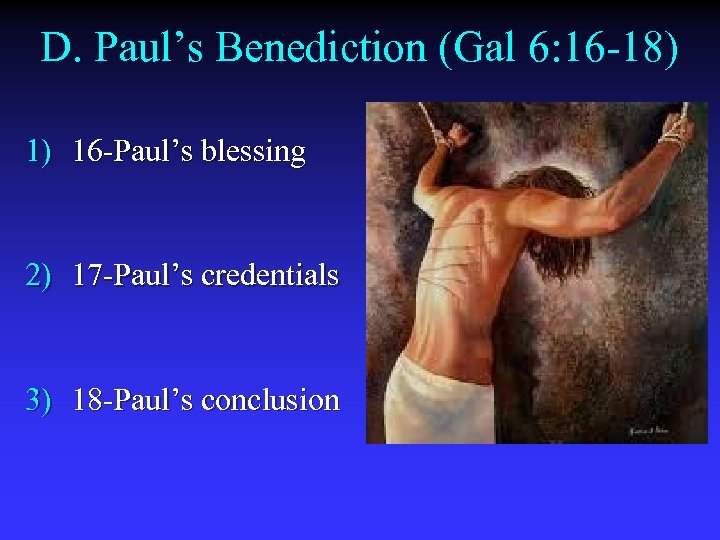 D. Paul’s Benediction (Gal 6: 16 -18) 1) 16 -Paul’s blessing 2) 17 -Paul’s