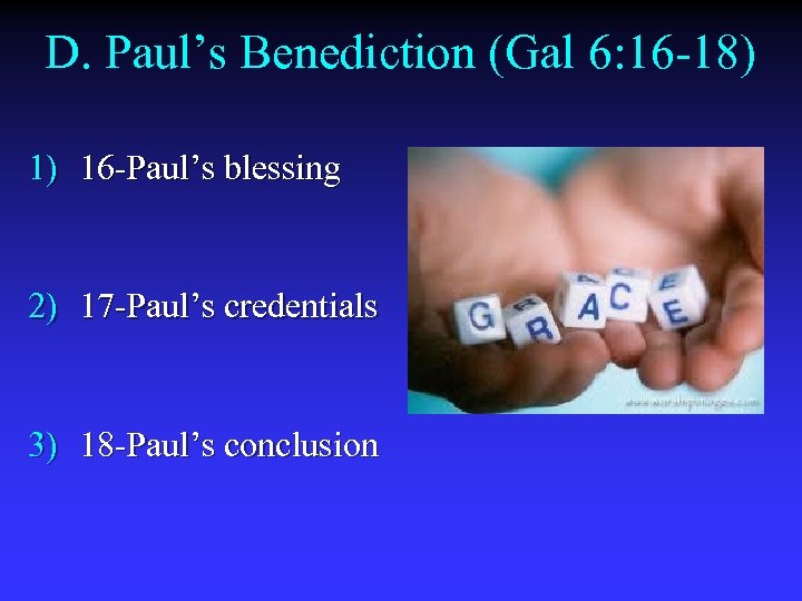 D. Paul’s Benediction (Gal 6: 16 -18) 1) 16 -Paul’s blessing 2) 17 -Paul’s