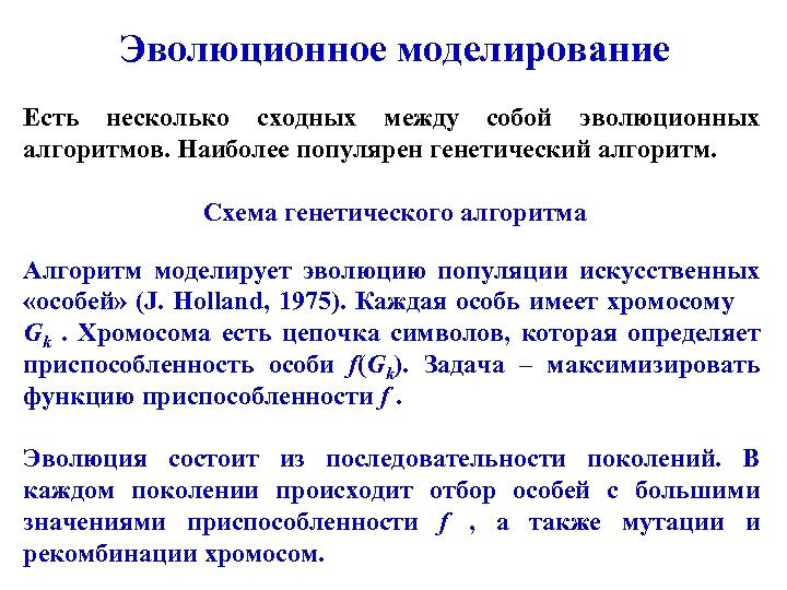 Эволюционное моделирование Есть несколько сходных между собой эволюционных алгоритмов. Наиболее популярен генетический алгоритм. Схема