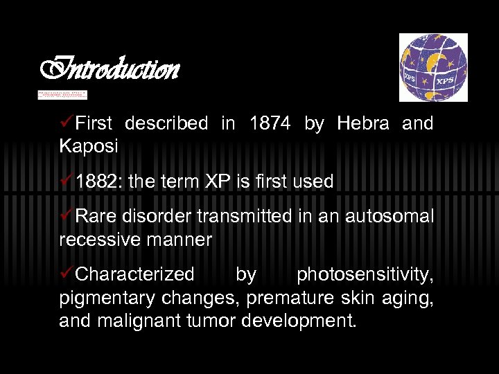 Introduction üFirst described in 1874 by Hebra and Kaposi ü 1882: the term XP