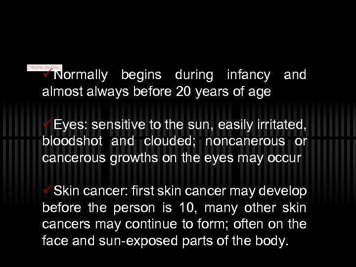 üNormally begins during infancy and almost always before 20 years of age üEyes: sensitive