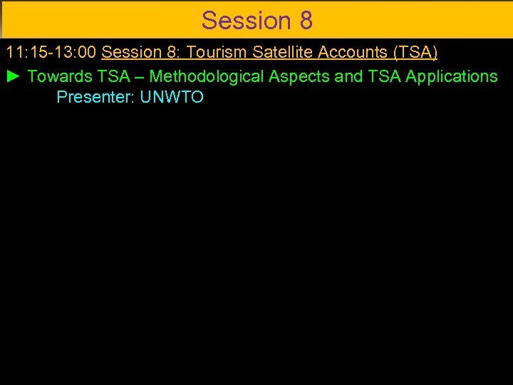 Session 8 11: 15 -13: 00 Session 8: Tourism Satellite Accounts (TSA) ► Towards
