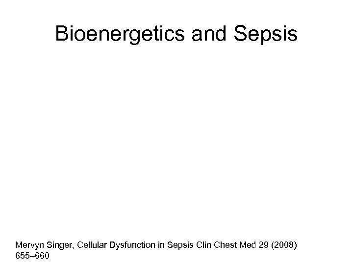 Bioenergetics and Sepsis Mervyn Singer, Cellular Dysfunction in Sepsis Clin Chest Med 29 (2008)