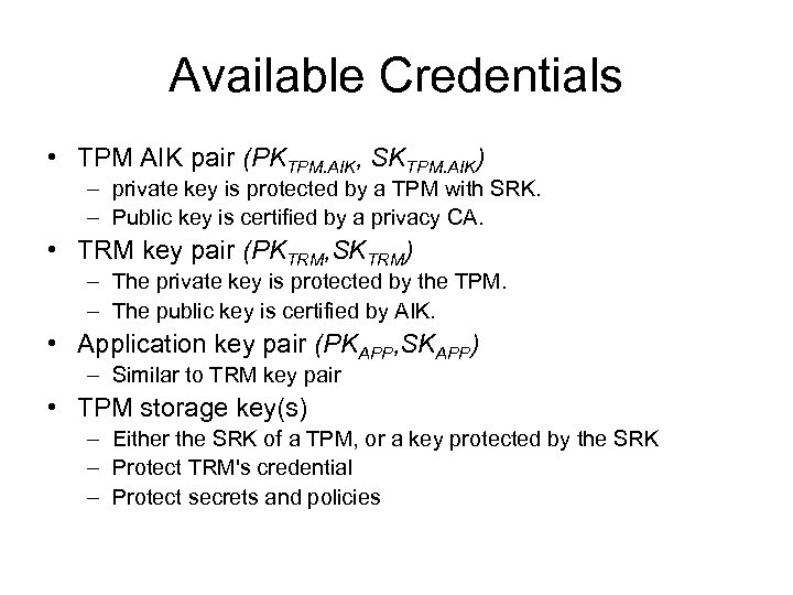 Available Credentials • TPM AIK pair (PKTPM. AIK, SKTPM. AIK) – private key is