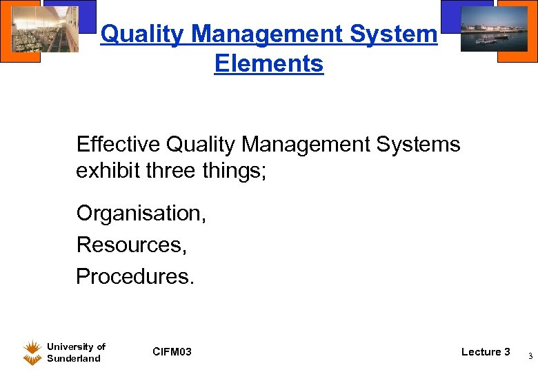 Quality Management System Elements Effective Quality Management Systems exhibit three things; Organisation, Resources, Procedures.