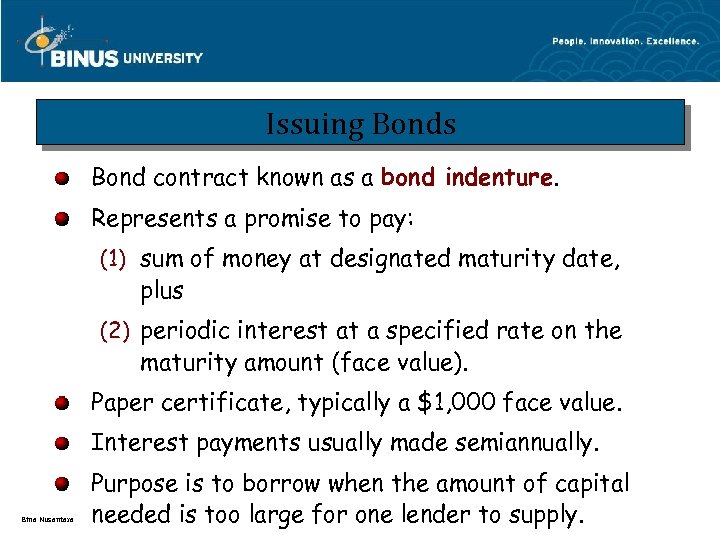 Issuing Bonds Bond contract known as a bond indenture. Represents a promise to pay: