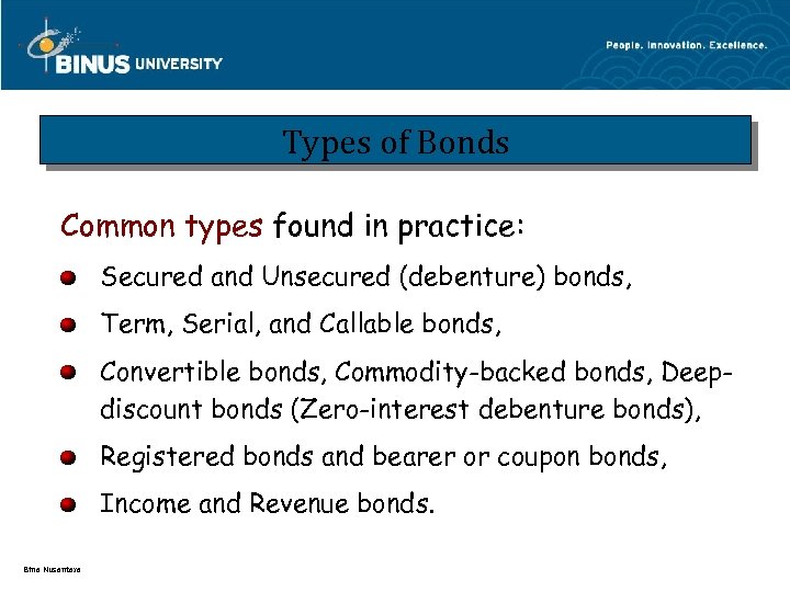 Types of Bonds Common types found in practice: Secured and Unsecured (debenture) bonds, Term,