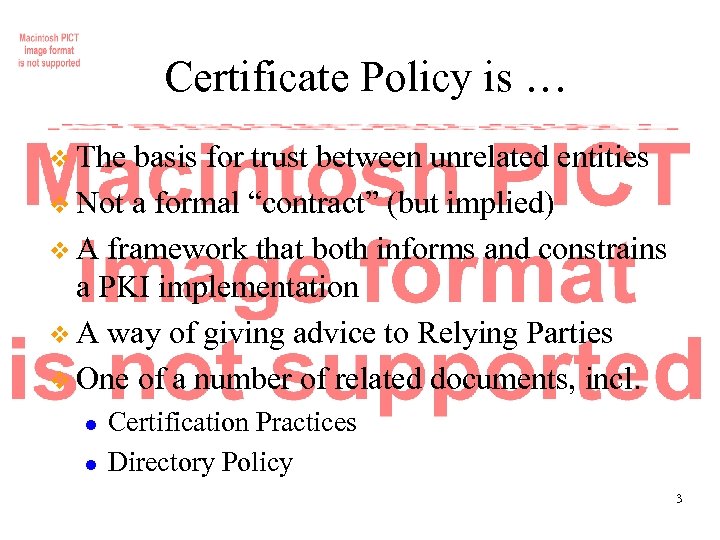 Certificate Policy is … v The basis for trust between unrelated entities v Not