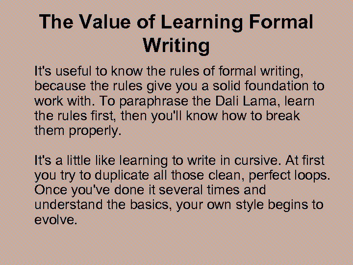 The Value of Learning Formal Writing It's useful to know the rules of formal