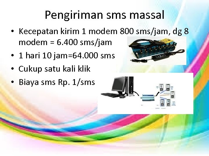 Pengiriman sms massal • Kecepatan kirim 1 modem 800 sms/jam, dg 8 modem =