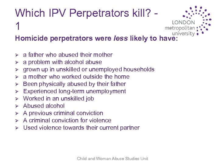 Which IPV Perpetrators kill? 1 Homicide perpetrators were less likely to have: Ø Ø