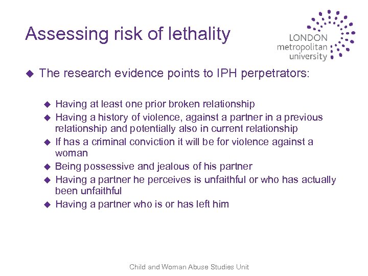 Assessing risk of lethality u The research evidence points to IPH perpetrators: u u