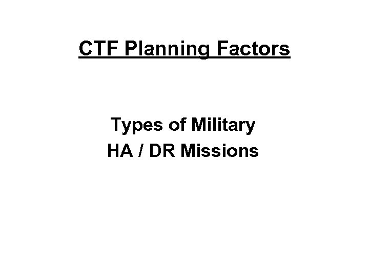 CTF Planning Factors Types of Military HA / DR Missions 