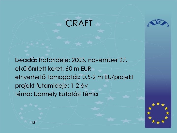 CRAFT beadás határideje: 2003. november 27. elkülönített keret: 60 m EUR elnyerhető támogatás: 0,