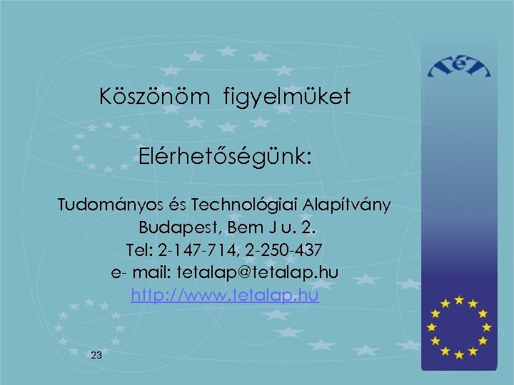 Köszönöm figyelmüket Elérhetőségünk: Tudományos és Technológiai Alapítvány Budapest, Bem J u. 2. Tel: 2