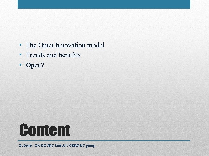  • The Open Innovation model • Trends and benefits • Open? Content B.