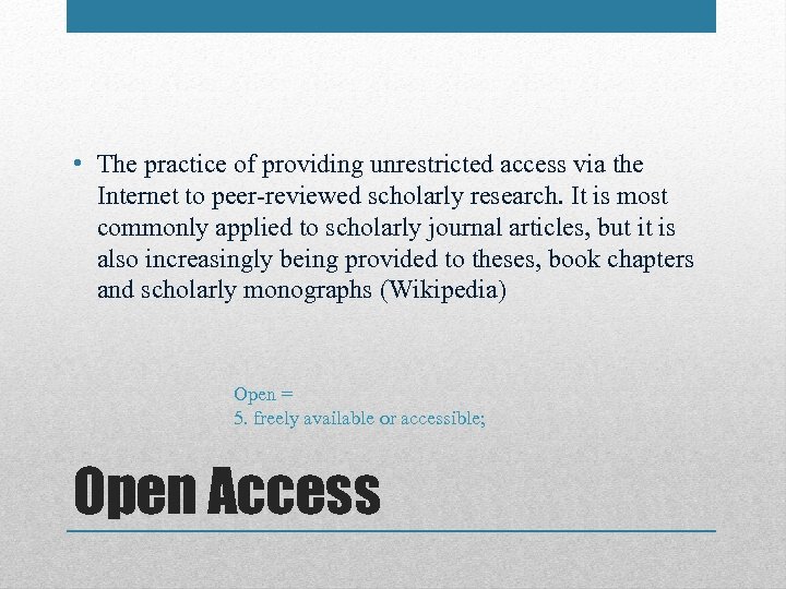  • The practice of providing unrestricted access via the Internet to peer-reviewed scholarly