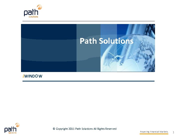 Path Solutions i. WINDOW © Copyright 2011 Path Solutions All Rights Reserved Powering Financial