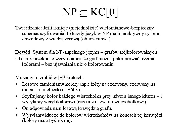 NP KC[0] Twierdzenie: Jeśli istnieje (niejednolicie) wielomianowo-bezpieczny schemat szyfrowania, to każdy język w NP