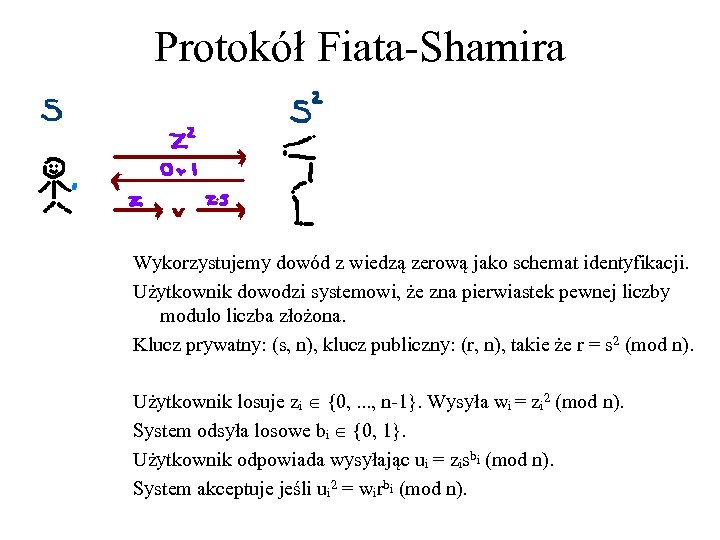 Protokół Fiata-Shamira Wykorzystujemy dowód z wiedzą zerową jako schemat identyfikacji. Użytkownik dowodzi systemowi, że